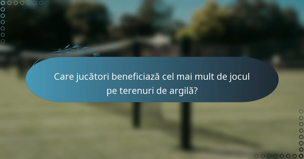 Care jucători beneficiază cel mai mult de jocul pe terenuri de argilă?