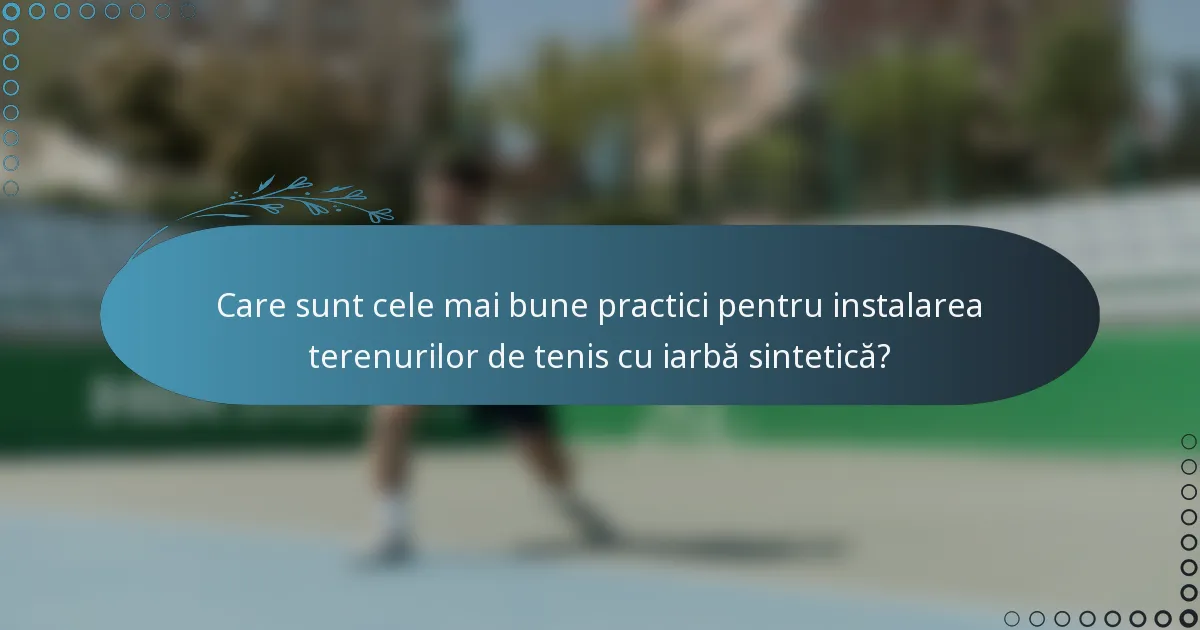 Care sunt cele mai bune practici pentru instalarea terenurilor de tenis cu iarbă sintetică?