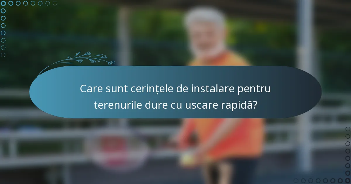 Care sunt cerințele de instalare pentru terenurile dure cu uscare rapidă?