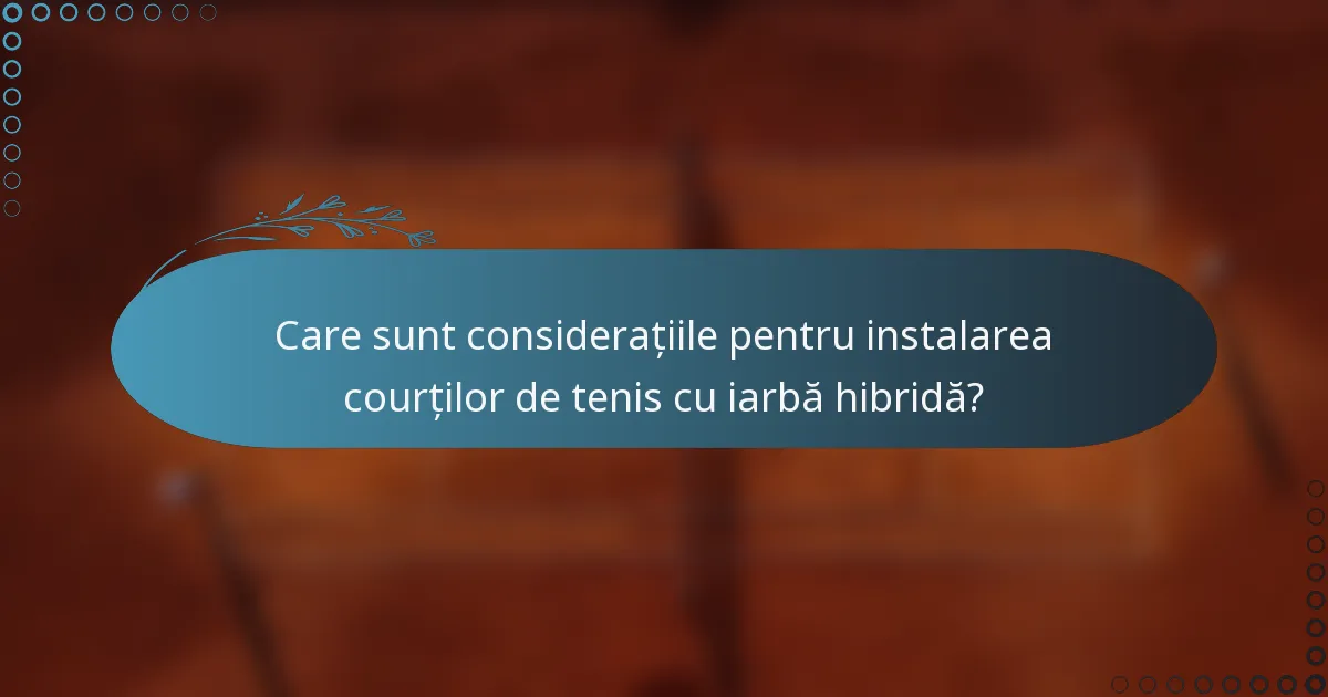 Care sunt considerațiile pentru instalarea courților de tenis cu iarbă hibridă?