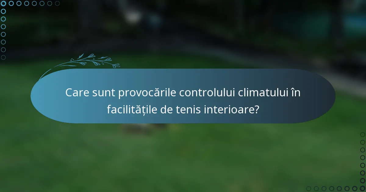 Care sunt provocările controlului climatului în facilitățile de tenis interioare?