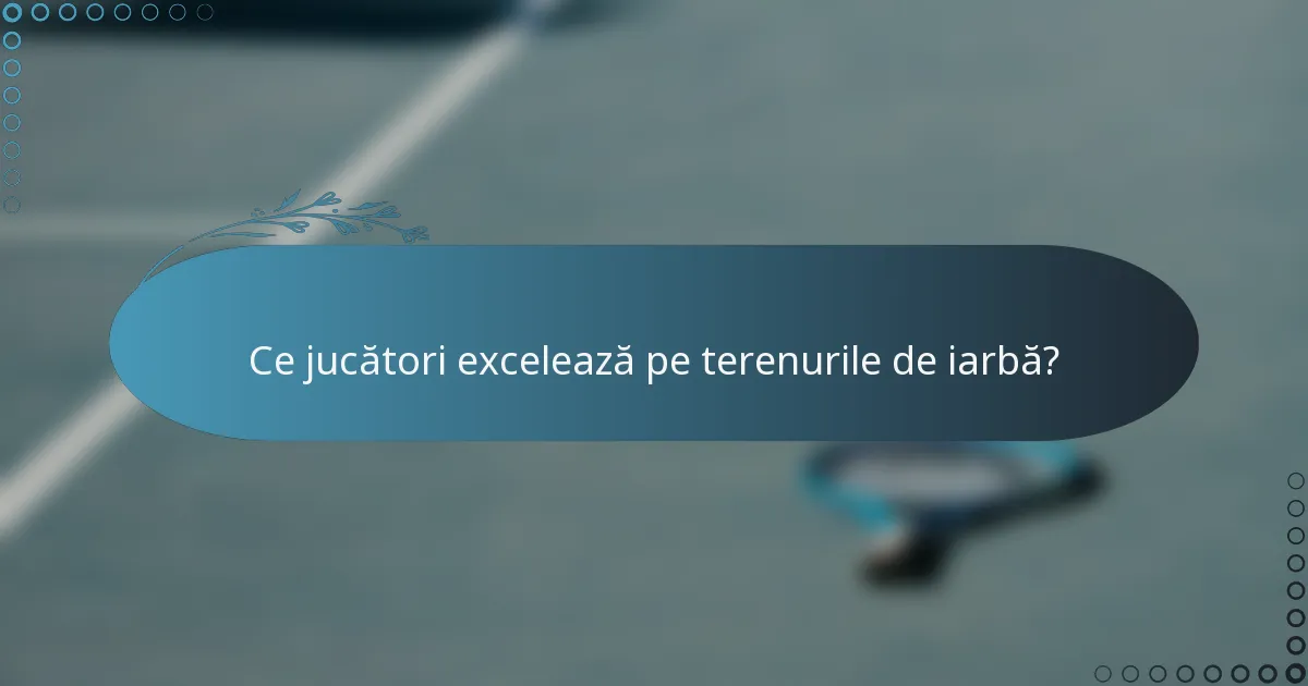 Ce jucători excelează pe terenurile de iarbă?