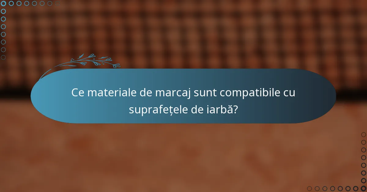 Ce materiale de marcaj sunt compatibile cu suprafețele de iarbă?