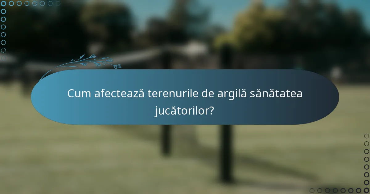 Cum afectează terenurile de argilă sănătatea jucătorilor?
