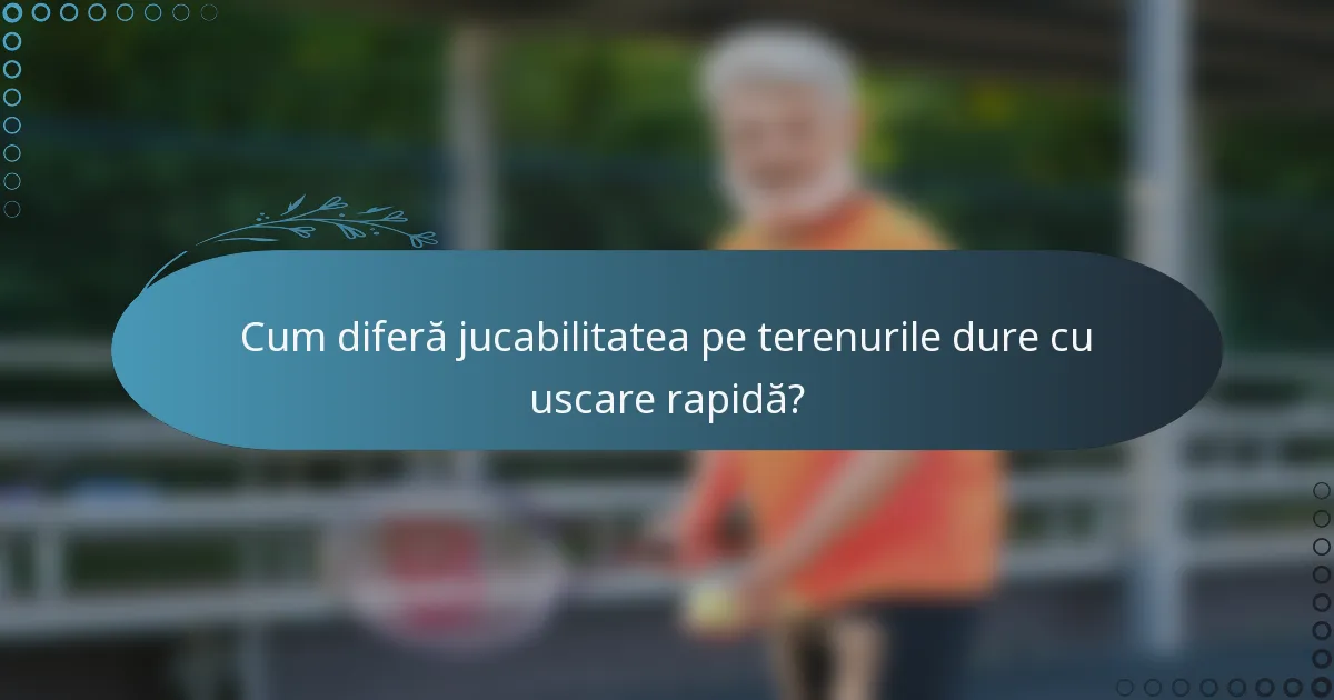 Cum diferă jucabilitatea pe terenurile dure cu uscare rapidă?
