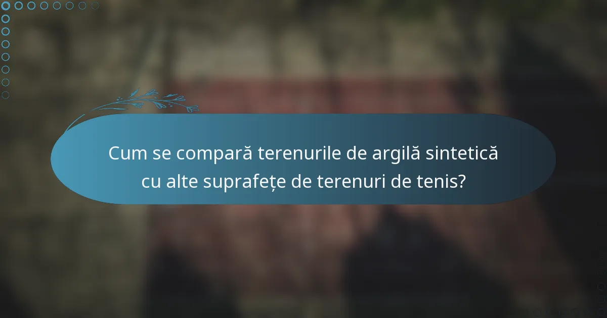 Cum se compară terenurile de argilă sintetică cu alte suprafețe de terenuri de tenis?