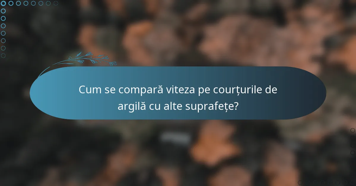 Cum se compară viteza pe courțurile de argilă cu alte suprafețe?