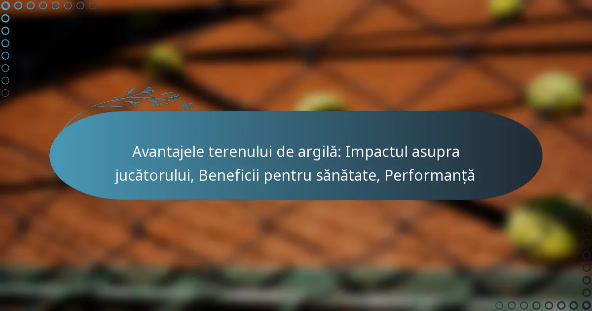 featured-image-avantajele-terenului-de-argila-impactul-asupra-jucatorului-beneficii-pentru-sanatate-performanta