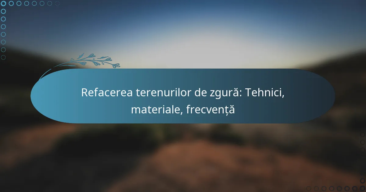 featured-image-refacerea-terenurilor-de-zgura-tehnici-materiale-frecventa